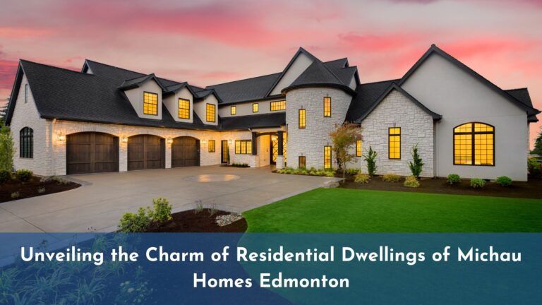Unveiling the Charm of Residential Dwellings of Michau Homes Edmonton