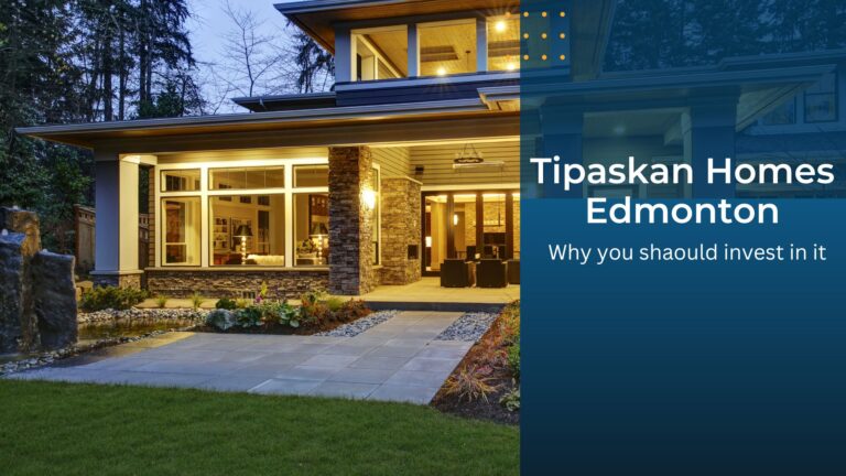 Tipaskan Homes Edmonton-Why you should invest in it
